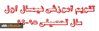 تقویم آموزشی نیمسال اول سال تحصیلی 95-94
قابل توجه کلیه دانشجویان (کارشناسی پیوسته و ناپیوسته )